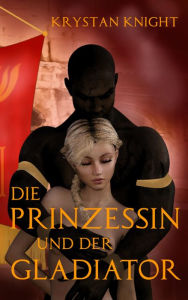 Title: Die Prinzessin und der Gladiator: Sklavin von Rom, Author: Krystan Knight