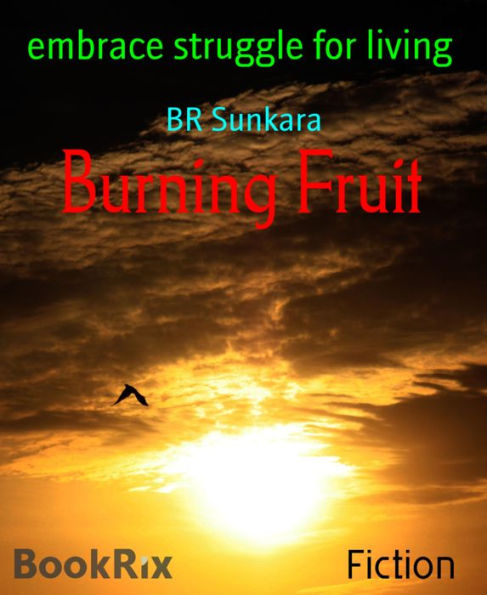 Burning Fruit: embrace struggle for living