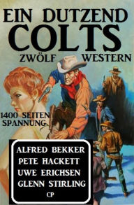 Title: Ein Dutzend Colts: Zwölf Western: 1400 Seiten Spannung, Author: Alfred Bekker