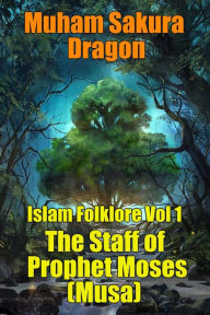 Title: Islam Folklore Vol 1 The Staff of Prophet Moses (Musa), Author: Muham Sakura Dragon