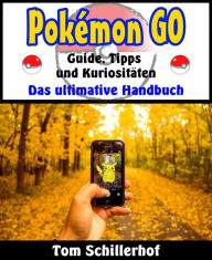 Title: Pokémon GO - Guide, Tipps und Kuriositäten: Das ultimative Handbuch, Author: Tom Schillerhof