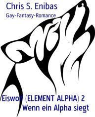 Title: Eiswolf (ELEMENT ALPHA) 2 Wenn ein Alpha siegt: Gay-Fantasy-Romance, Author: Amanda M. Keys PhD