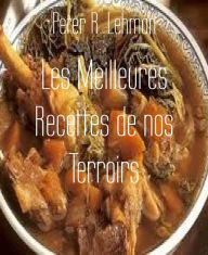 Title: Les Meilleures Recettes de nos Terroirs, Author: Peter R. Lehman