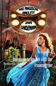 Title: Das magische Amulett #60: Der Frauenmörder: Romantic Thriller, Author: Jan Gardemann