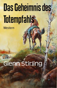 Title: Das Geheimnis des Totempfahls: Western, Author: Glenn Stirling