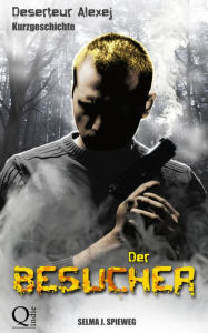 Title: Der Besucher: (Deserteur Alexej-Kurzgeschichte), Author: Selma J. Spieweg