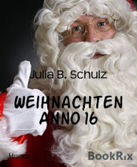 Title: Weihnachten Anno`16, Author: Julia B. Schulz