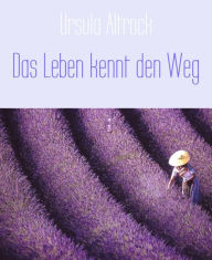 Title: Das Leben kennt den Weg, Author: Ursula Altrock