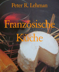 Title: Französische Küche: Kochvergnügen leichtgemacht, Author: Peter R. Lehman