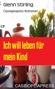 Title: Ich will leben für mein Kind: Arztroman, Author: Glenn Stirling