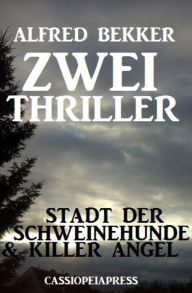 Title: Zwei Thriller: Stadt der Schweinehunde & Killer Angel, Author: Alfred Bekker