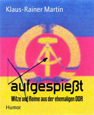 Title: aufgespießt: Witze und Reime aus der ehemaligen DDR, Author: Klaus-Rainer Martin