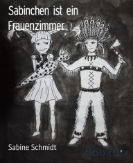 Title: Sabinchen ist ein Frauenzimmer: Eine Kindheit in den 60er und 70er Jahren, Author: Sabine Schmidt