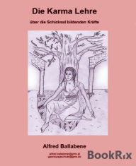 Title: Die Karma Lehre: Über die Schicksal bildenden Kräfte, Author: Alfred Ballabene