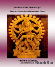 Title: Die Lehre des Tantra: Das theoretische Grundkonzept des Tantra, Author: Alfred Ballabene