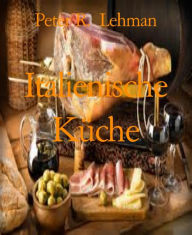 Title: Italienische Küche: Kochvergnügen leichtgemacht, Author: Peter R. Lehman