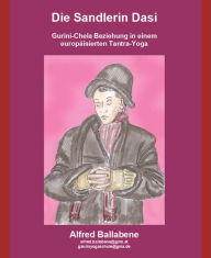 Title: Die Sandlerin Dasi: Gurini-Chela Beziehung in einem europäisierten Tantra-Yoga, Author: Alfred Ballabene
