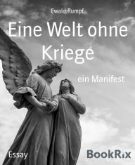 Title: Eine Welt ohne Kriege: ein Manifest, Author: Ewald Rumpf