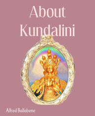 Title: About Kundalini, Author: Alfred Ballabene