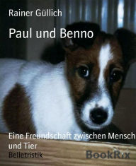 Title: Paul und Benno: Eine Freundschaft zwischen Mensch und Tier, Author: Rainer Güllich