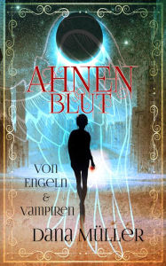 Title: Ahnenblut: Von Engeln & Vampiren, Author: Dana Müller