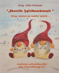 Title: *Skurrile Weihnachtszeit*: Was, wenn es wahr wäre ..., Author: Hrsg. Gitta Rübsaat