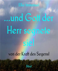 Title: ...und Gott der Herr segnete sie!: von der Kraft des Segens!, Author: Elke Immanuel