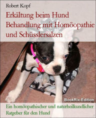 Title: Erkältung beim Hund Behandlung mit Homöopathie und Schüsslersalzen: Ein homöopathischer und naturheilkundlicher Ratgeber für den Hund, Author: Robert Kopf