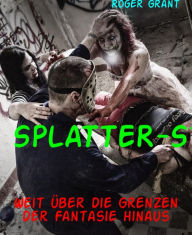 Title: SPLATTER-Stories: Weit über die Grenzen der Fantasie hinaus, Author: Roger Grant