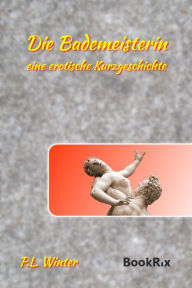 Title: Die Bademeisterin: eine erotische Kurzgeschichte, Author: P.L. Winter