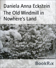 Title: The Old Windmill in Nowhere's Land: A Christmas Carol, Author: Daniela Anna Eckstein