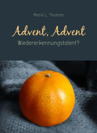 Title: Advent, Advent ... Wiedererkennungstalent?: Ein Adventskalender-Ratespiel, Author: Marie L. Thomas