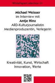 Title: WhitePaperCollection 01: Interview über Kreativität, Kunst, Wirtschaft, Innovation, Werte, Author: Michael Weisser
