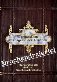 Title: Drachendreierlei: Margarethes Menagerie der Drachen, Author: Margarethe Alb