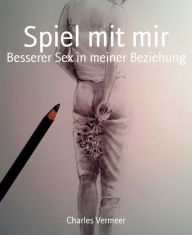 Title: Spiel mit mir: Besserer Sex in meiner Beziehung, Author: Charles Vermeer