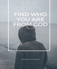 Title: Your True Identity: Only God knows who you are as He is your Creator, Author: Lawrence Matsaneng