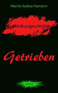 Title: Getrieben - Minikurzgeschichte, Author: Marita Sydow Hamann