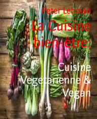 Title: La Cuisine bien-être:: Cuisine Vegetarienne & Vegan, Author: Peter Lehman