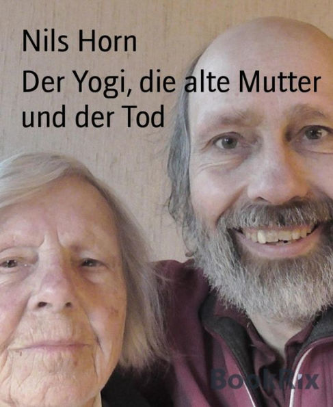 Der Yogi, die alte Mutter und der Tod: Bhajan-Yoga, Humor im Altenheim, Weihnachtsgeschichten, Demenz als Weg ins Licht