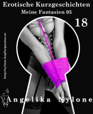 Title: Erotische Kurzgeschichten 18 - Meine Fantasien 05, Author: Angelika Nylone