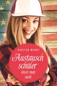 Title: Austauschschüler küsst man nicht: Liebesroman, Author: Kirsten Wendt