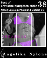 Title: Erotische Kurzgeschichten - Best of 38: Nasse Spiele in Pools & Dusche 01, Author: Angelika Nylone