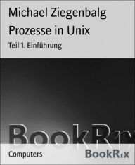 Title: Prozesse in Unix: Teil 1. Einführung, Author: Michael Ziegenbalg