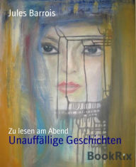 Title: Unauffällige Geschichten: Zu lesen am Abend, Author: Jules Barrois
