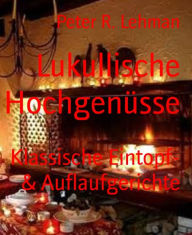 Title: Lukullische Hochgenüsse: Klassische Eintopf- & Auflaufgerichte, Author: Peter R. Lehman