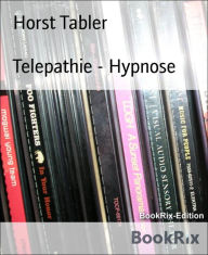 Title: Telepathie - Hypnose: Menschen mit der Kraft der Gedanken steuern, Author: Horst Tabler