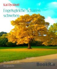 Title: Engelsgleiche Schatten schweben: Das Leben darf so sein., Author: Kai Dyckhoff