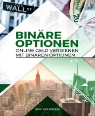 Title: Online Geld verdienen mit Binären Optionen: (Trading, Binäre Optionen für Anfänger, Aktienhandel, Aktien, Geld verdienen, Online Business), Author: Eric Goldstein