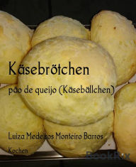 Title: Käsebrötchen: pão de queijo (Käsebällchen), Author: Luiza Medeiros Monteiro Barros
