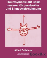 Title: Traumsymbole auf Basis unserer Körperstruktur und Sinneswahrnehmung, Author: Alfred Ballabene